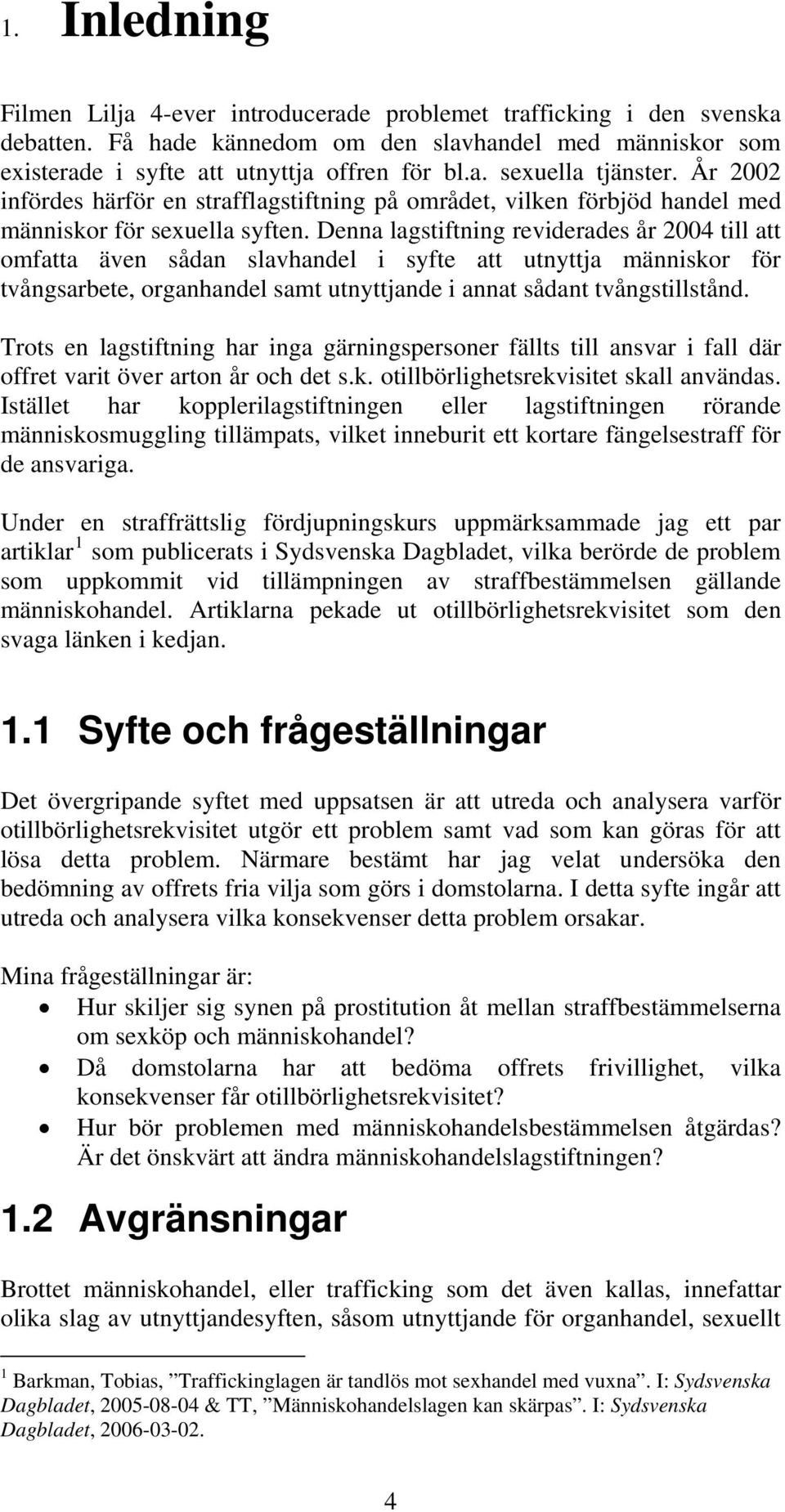 Denna lagstiftning reviderades år 2004 till att omfatta även sådan slavhandel i syfte att utnyttja människor för tvångsarbete, organhandel samt utnyttjande i annat sådant tvångstillstånd.