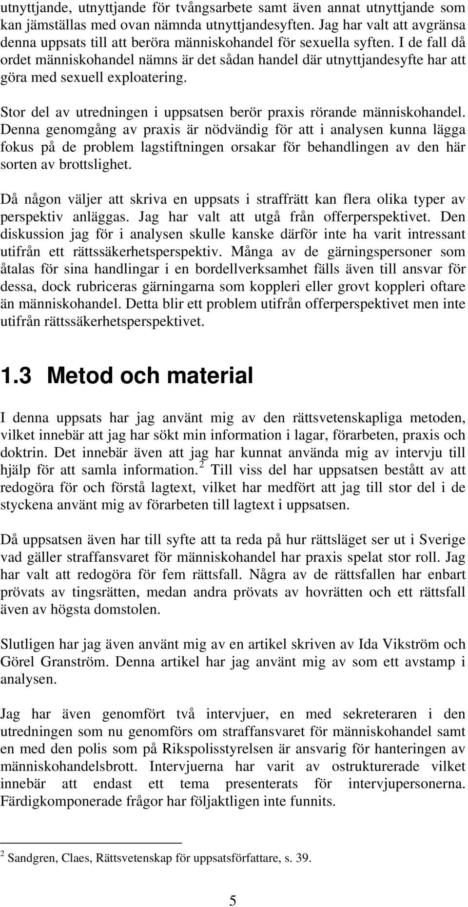 I de fall då ordet människohandel nämns är det sådan handel där utnyttjandesyfte har att göra med sexuell exploatering. Stor del av utredningen i uppsatsen berör praxis rörande människohandel.