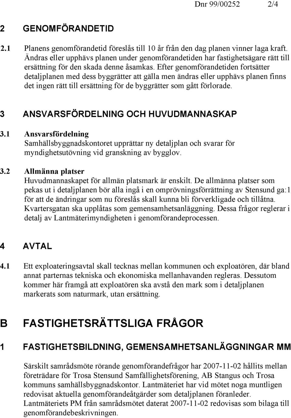 Efter genomförandetiden fortsätter detaljplanen med dess byggrätter att gälla men ändras eller upphävs planen finns det ingen rätt till ersättning för de byggrätter som gått förlorade.