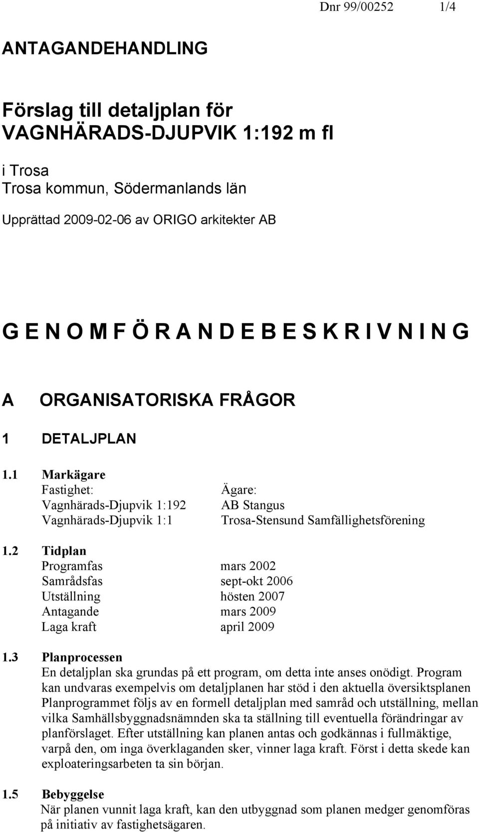 2 Tidplan Programfas mars 2002 Samrådsfas sept-okt 2006 Utställning hösten 2007 Antagande mars 2009 Laga kraft april 2009 1.