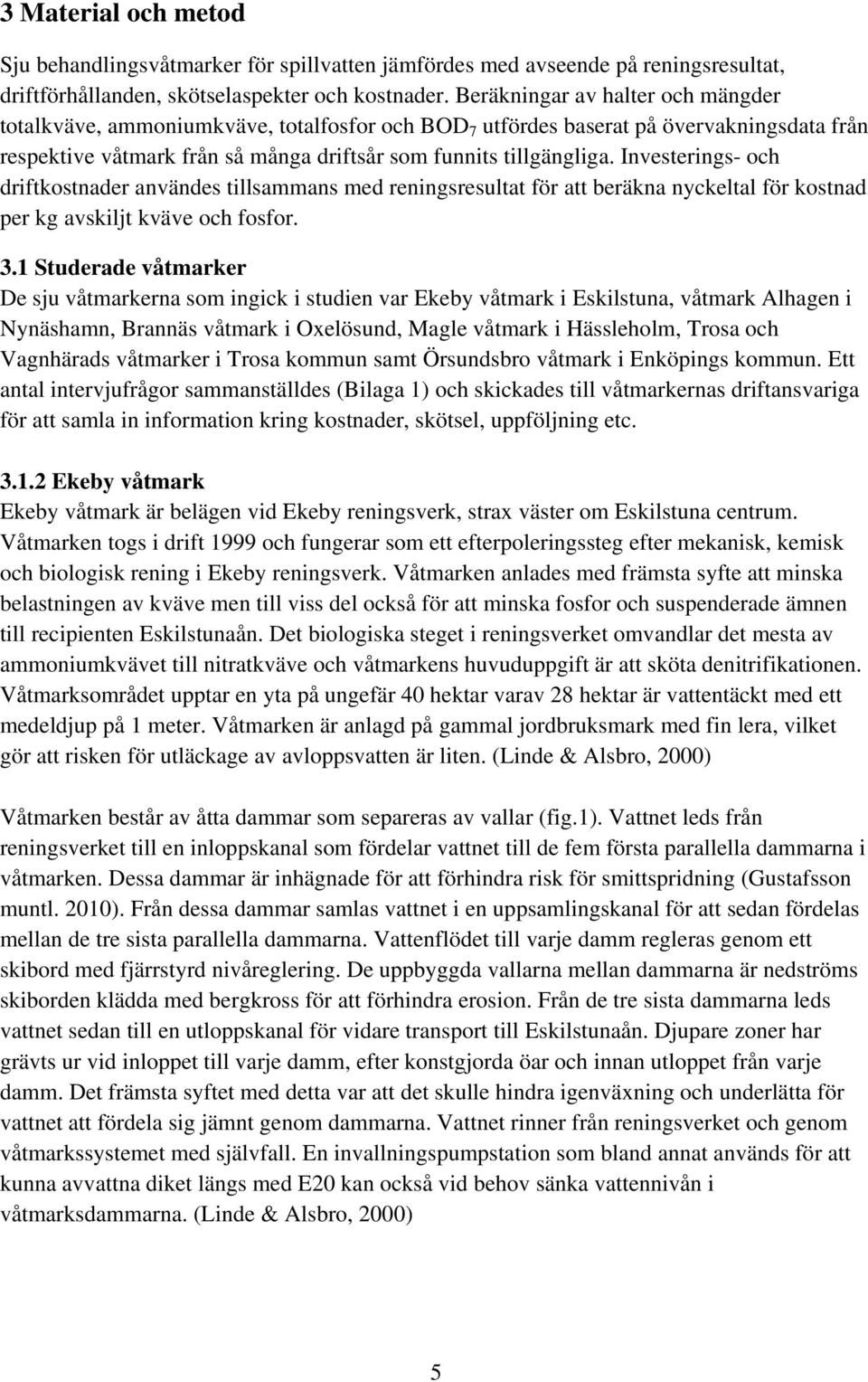 Investerings- och driftkostnader användes tillsammans med reningsresultat för att beräkna nyckeltal för kostnad per kg avskiljt kväve och fosfor. 3.