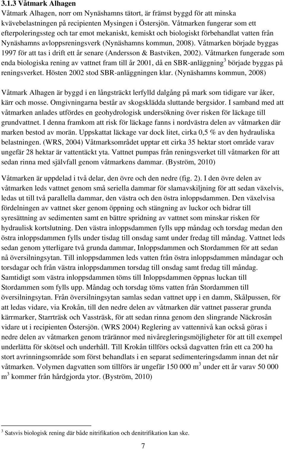 Våtmarken började byggas 1997 för att tas i drift ett år senare (Andersson & Bastviken, 2002).