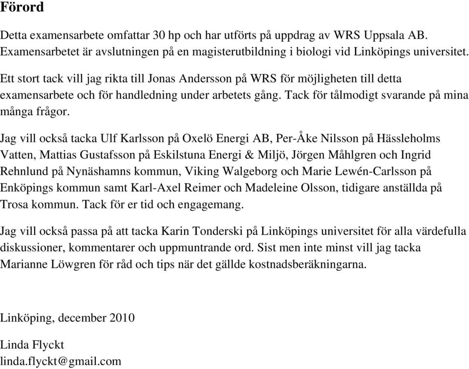 Jag vill också tacka Ulf Karlsson på Oxelö Energi AB, Per-Åke Nilsson på Hässleholms Vatten, Mattias Gustafsson på Eskilstuna Energi & Miljö, Jörgen Måhlgren och Ingrid Rehnlund på Nynäshamns kommun,