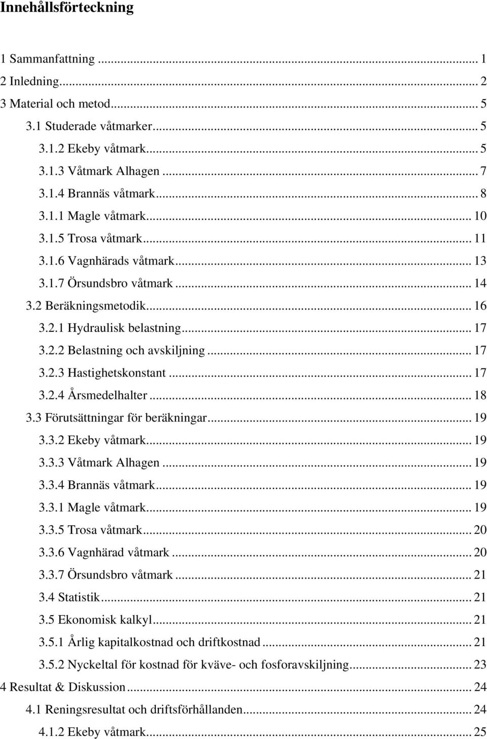 .. 17 3.2.4 Årsmedelhalter... 18 3.3 Förutsättningar för beräkningar... 19 3.3.2 Ekeby våtmark... 19 3.3.3 Våtmark Alhagen... 19 3.3.4 Brannäs våtmark... 19 3.3.1 Magle våtmark... 19 3.3.5 Trosa våtmark.