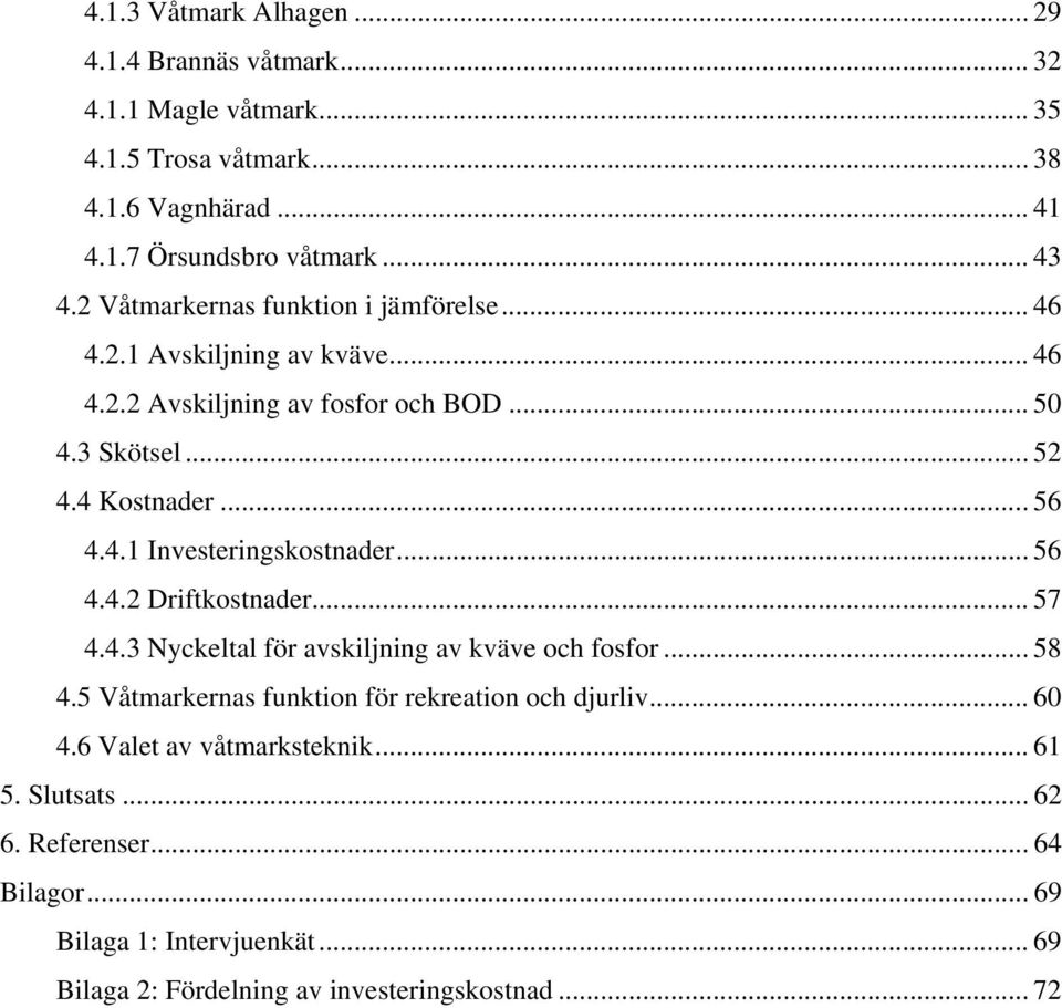 .. 56 4.4.2 Driftkostnader... 57 4.4.3 Nyckeltal för avskiljning av kväve och fosfor... 58 4.5 Våtmarkernas funktion för rekreation och djurliv... 60 4.