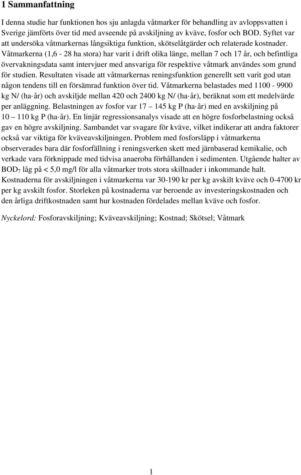 Våtmarkerna (1,6-28 ha stora) har varit i drift olika länge, mellan 7 och 17 år, och befintliga övervakningsdata samt intervjuer med ansvariga för respektive våtmark användes som grund för studien.