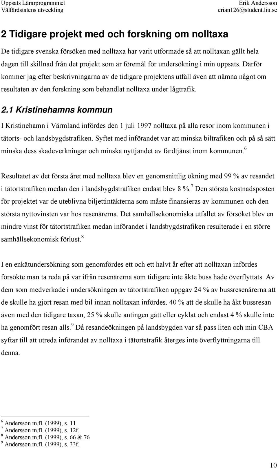 1 Kristinehamns kommun I Kristinehamn i Värmland infördes den 1 juli 1997 nolltaxa på alla resor inom kommunen i tätorts- och landsbygdstrafiken.