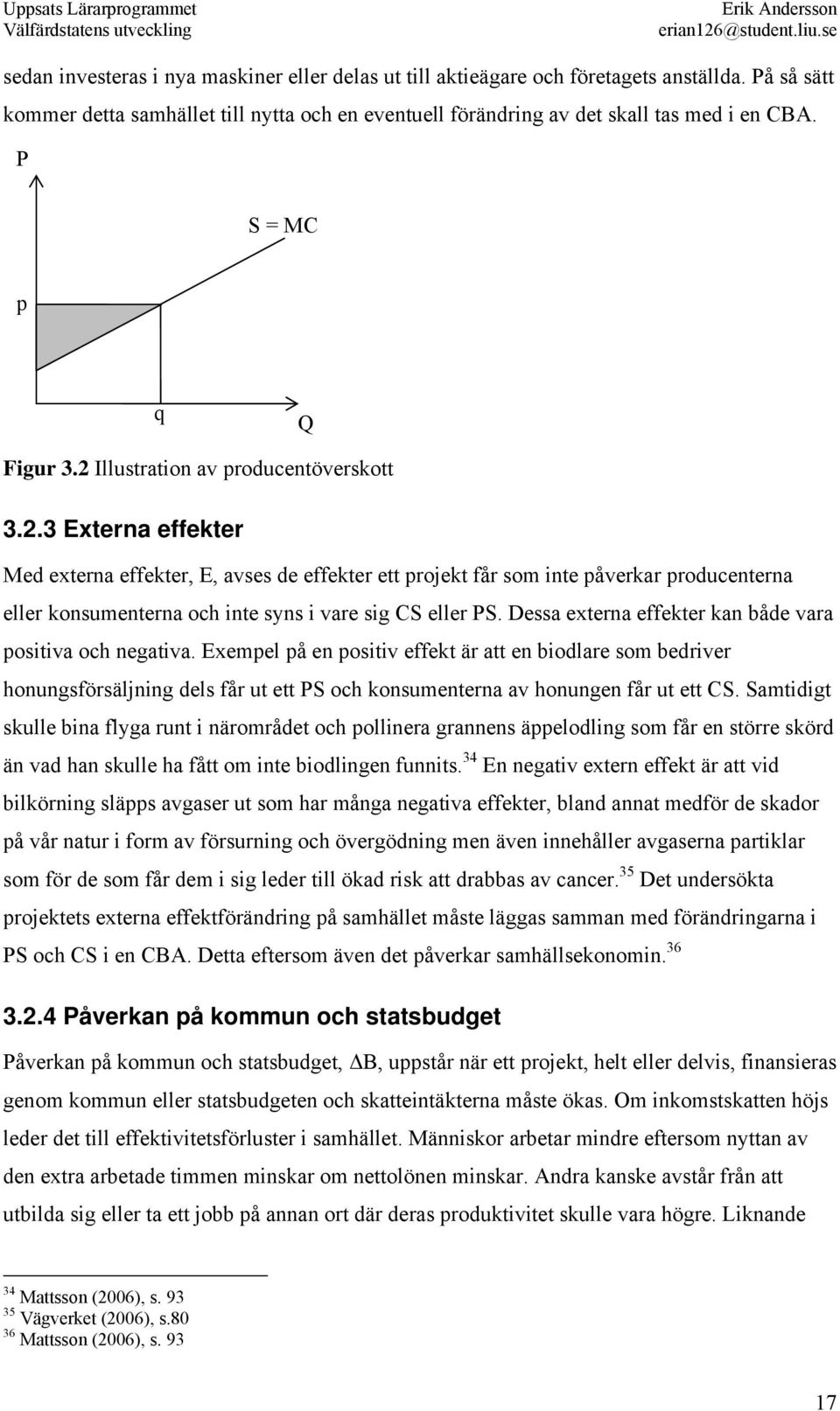 Dessa externa effekter kan både vara positiva och negativa.