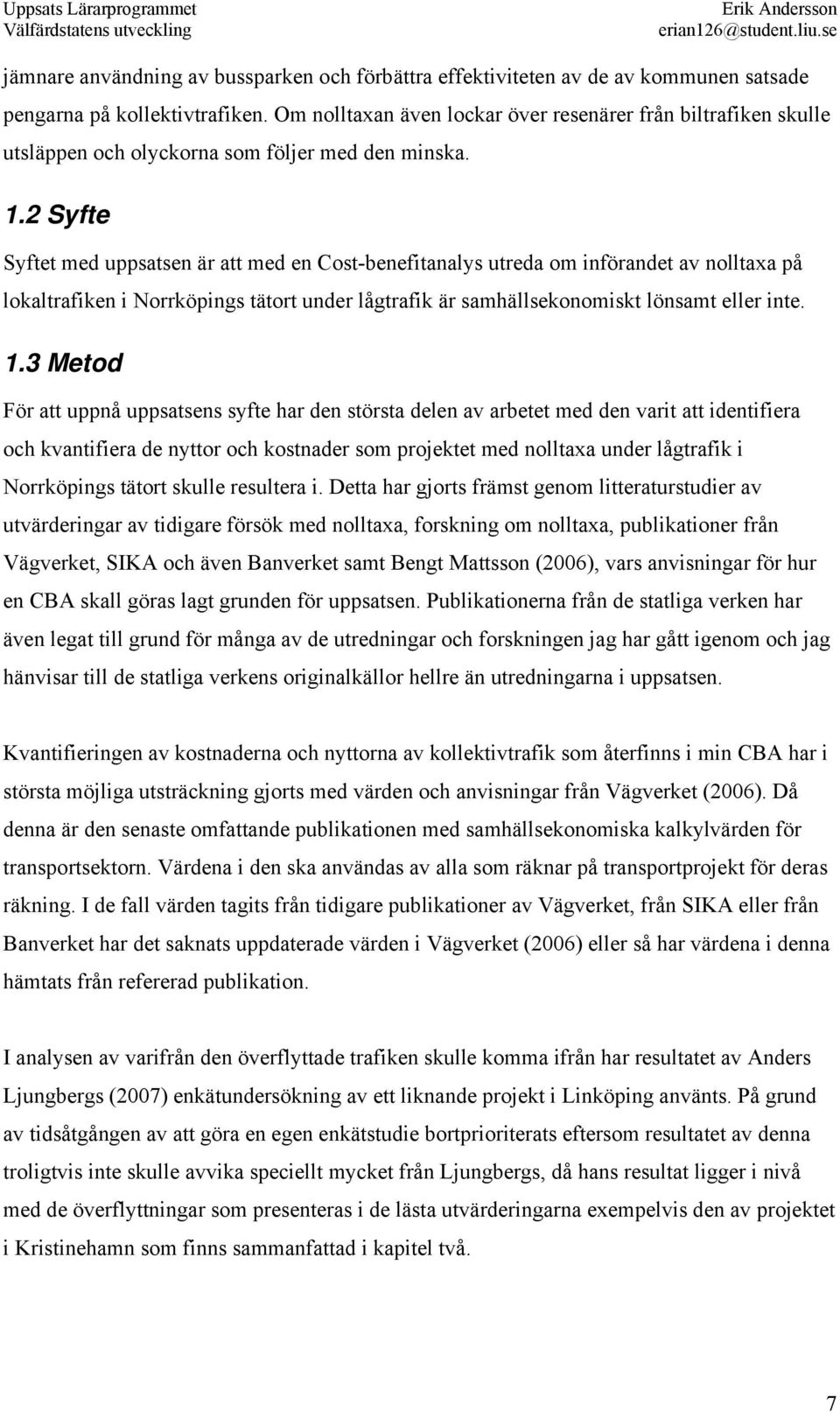 2 Syfte Syftet med uppsatsen är att med en Cost-benefitanalys utreda om införandet av nolltaxa på lokaltrafiken i Norrköpings tätort under lågtrafik är samhällsekonomiskt lönsamt eller inte. 1.