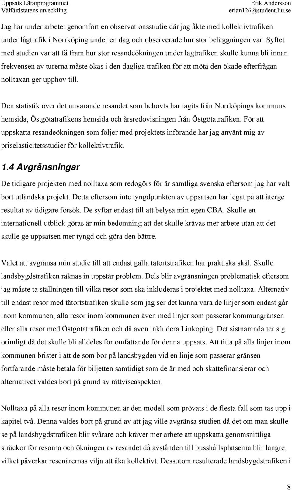 nolltaxan ger upphov till. Den statistik över det nuvarande resandet som behövts har tagits från Norrköpings kommuns hemsida, Östgötatrafikens hemsida och årsredovisningen från Östgötatrafiken.