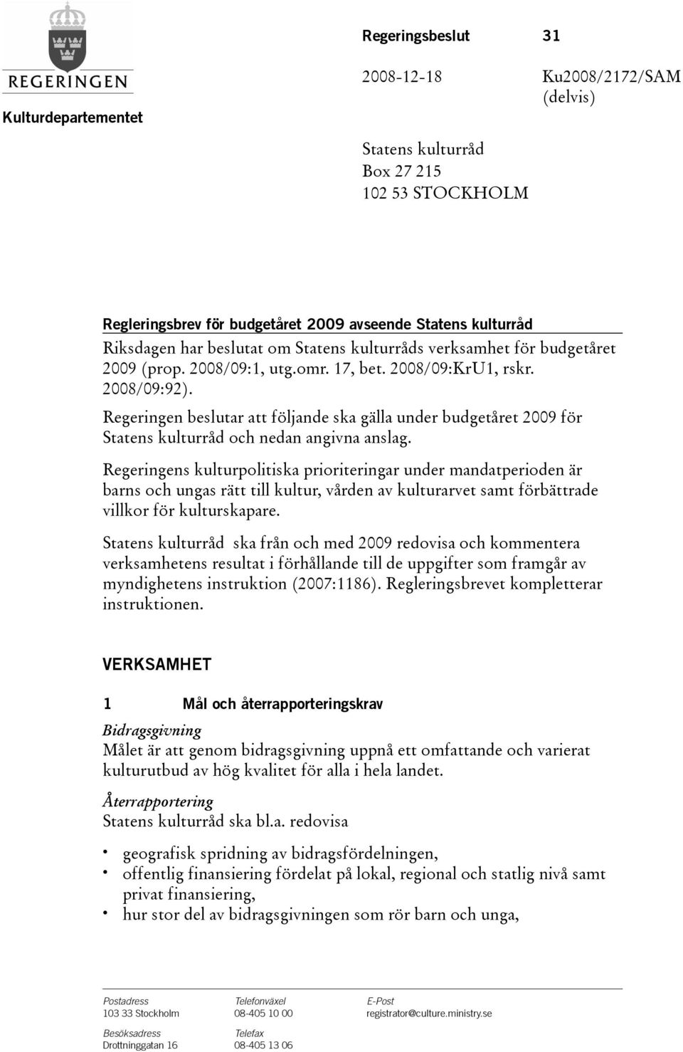 Regeringen beslutar att följande ska gälla under budgetåret 2009 för Statens kulturråd och nedan angivna anslag.