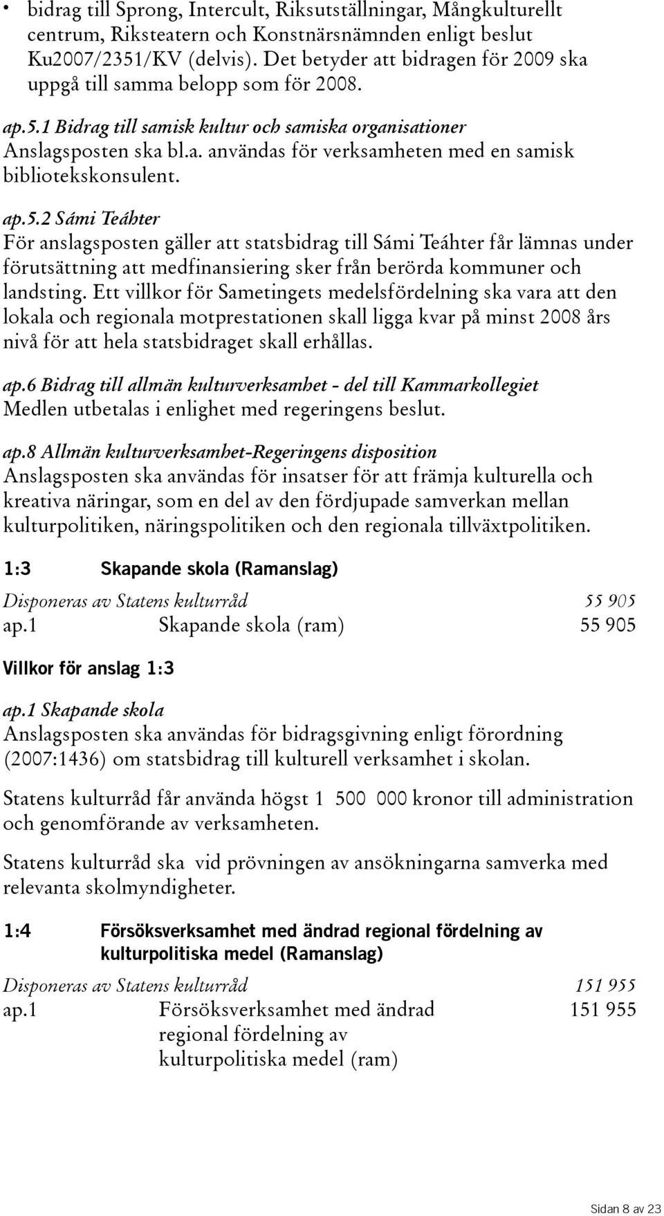 ap.5.2 Sámi Teáhter För anslagsposten gäller att statsbidrag till Sámi Teáhter får lämnas under förutsättning att medfinansiering sker från berörda kommuner och landsting.