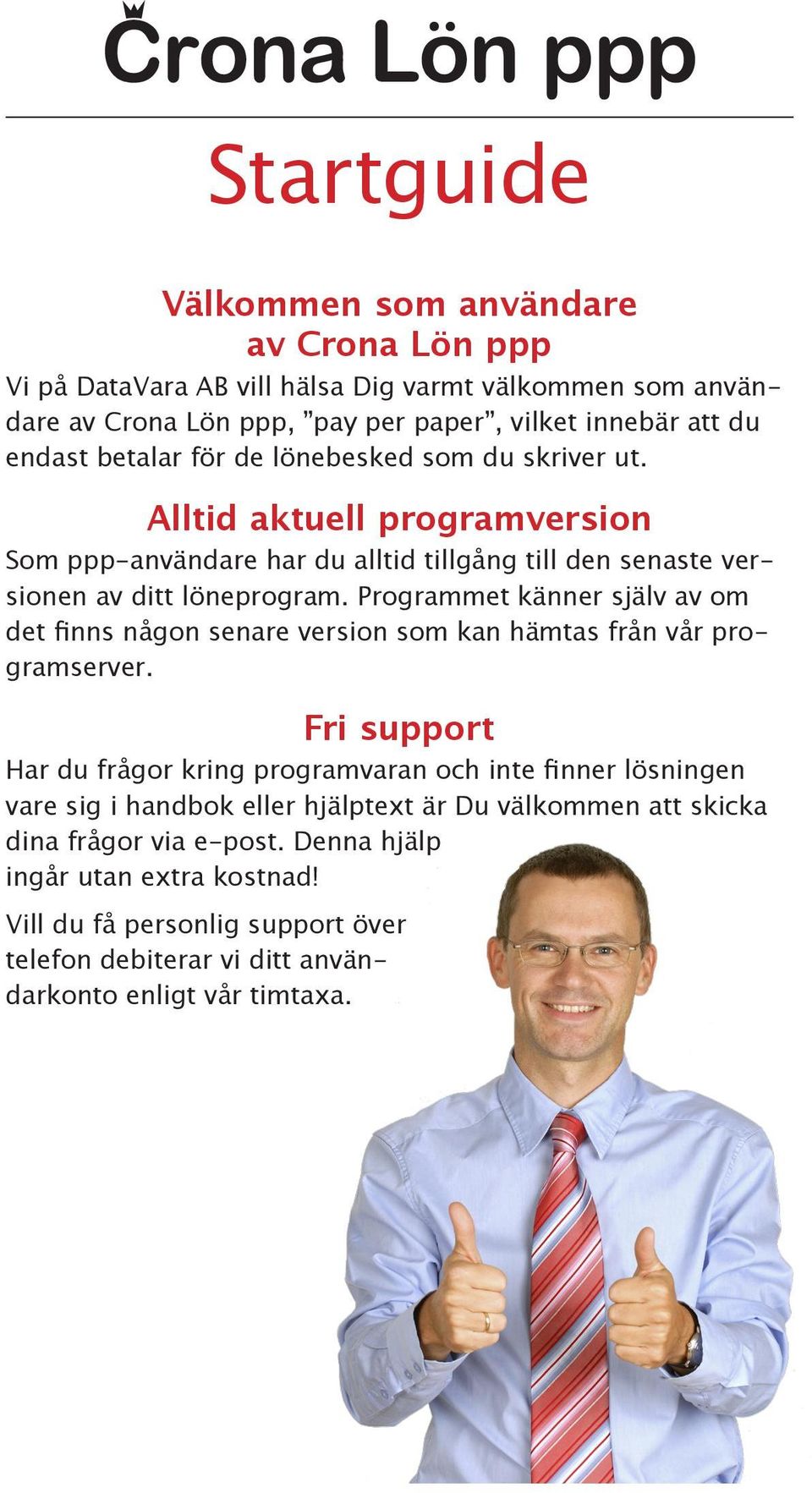 Pro grammet känner själv av om det finns någon senare version som kan hämtas från vår programserver.