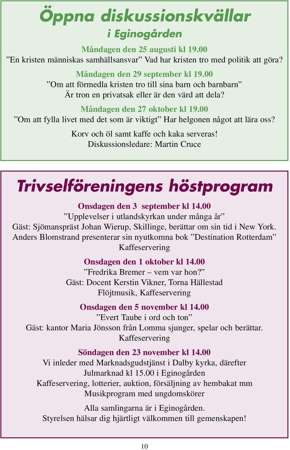 00 Om att fylla livet med det som är viktigt Har helgonen något att lära oss? Korv och öl samt kaffe och kaka serveras!