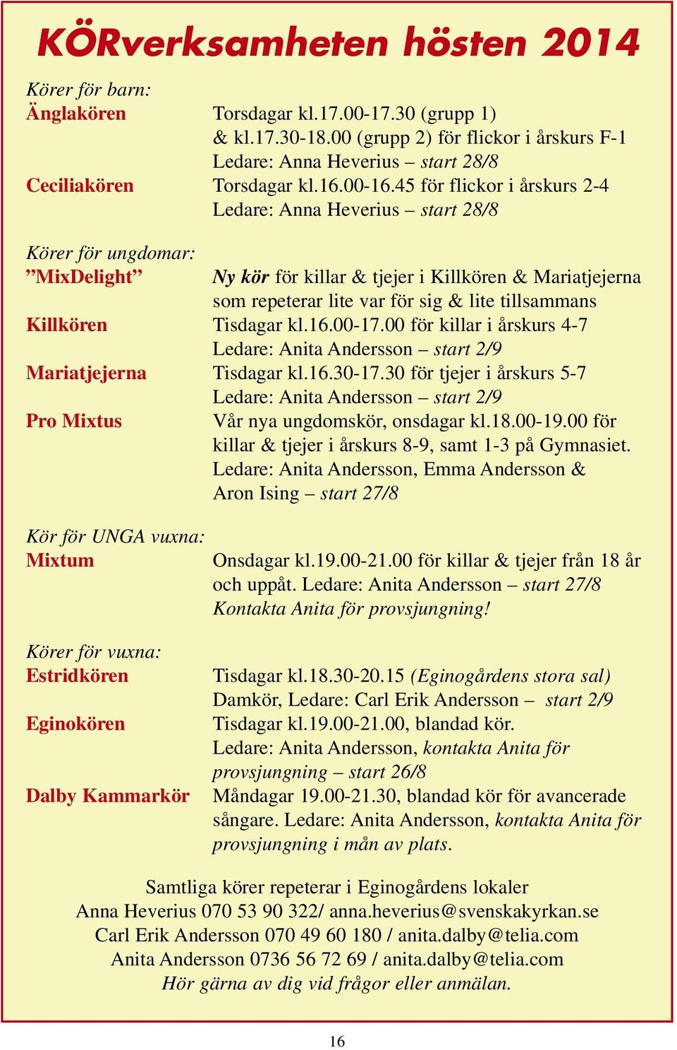 45 för flickor i årskurs 2-4 Ledare: Anna Heverius start 28/8 Körer för ungdomar: MixDelight Ny kör för killar & tjejer i Killkören & Mariatjejerna som repeterar lite var för sig & lite tillsammans