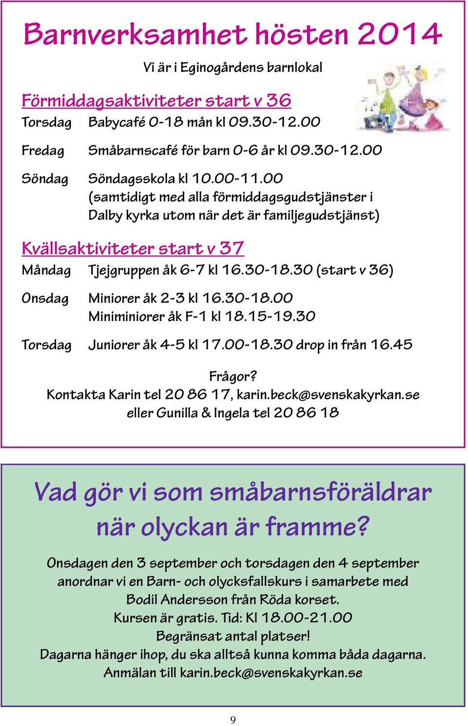 30 (start v 36) Onsdag Miniorer åk 2-3 kl 16.30-18.00 Miniminiorer åk F-1 kl 18.15-19.30 Torsdag Juniorer åk 4-5 kl 17.00-18.30 drop in från 16.45 Frågor? Kontakta Karin tel 20 86 17, karin.