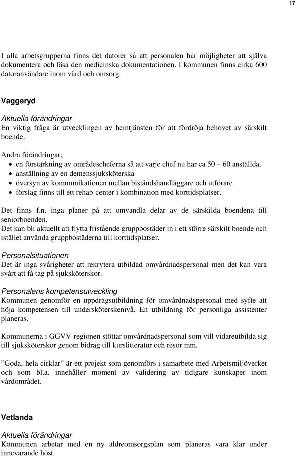 Andra förändringar; en förstärkning av områdescheferna så att varje chef nu har ca 50 60 anställda.