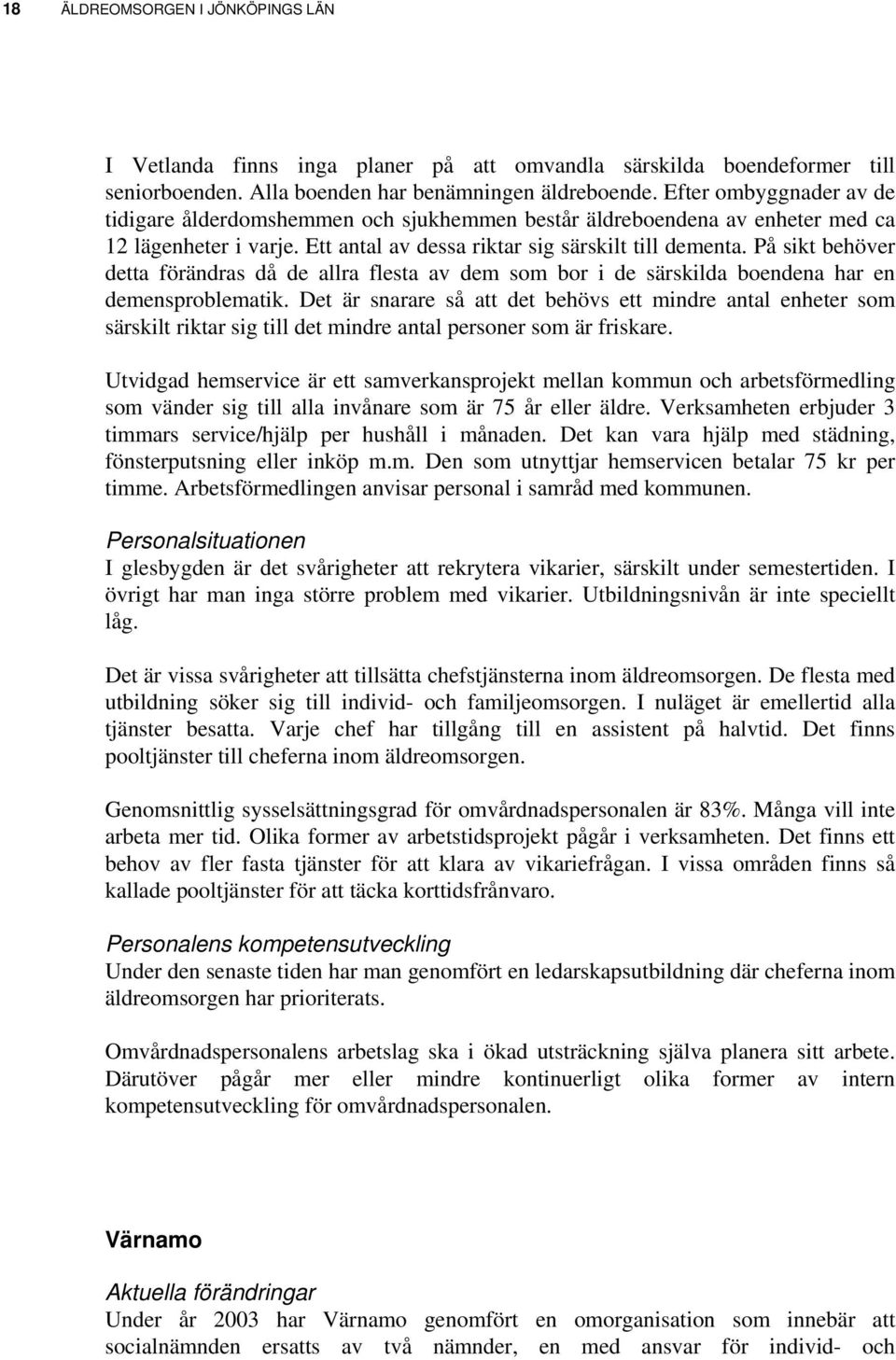 På sikt behöver detta förändras då de allra flesta av dem som bor i de särskilda boendena har en demensproblematik.