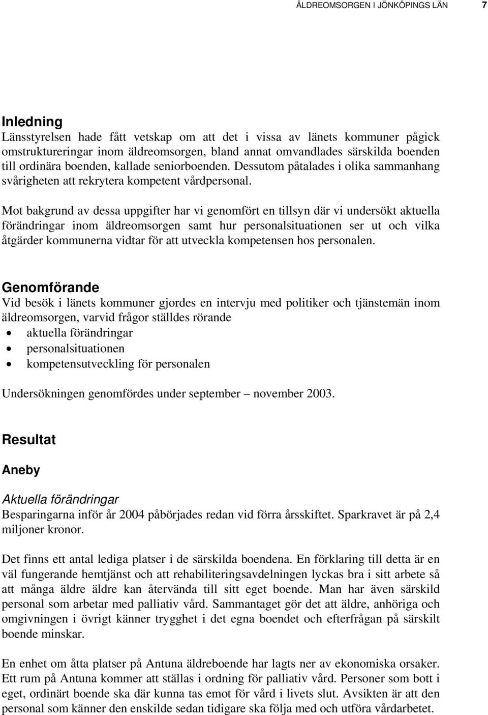 Mot bakgrund av dessa uppgifter har vi genomfört en tillsyn där vi undersökt aktuella förändringar inom äldreomsorgen samt hur personalsituationen ser ut och vilka åtgärder kommunerna vidtar för att