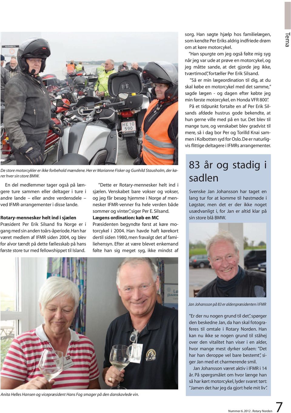 Så er min lægeordination til dig, at du skal købe en motorcykel med det samme, sagde lægen - og dagen efter købte jeg min første motorcykel, en Honda VFR 800.