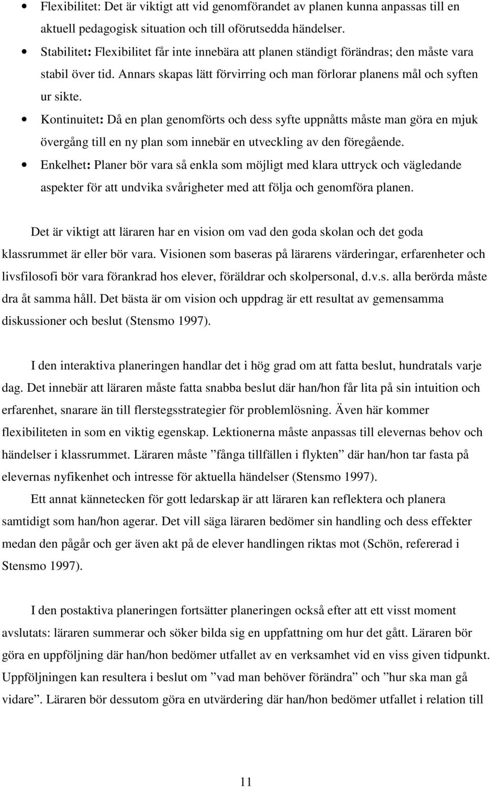 Kontinuitet: Då en plan genomförts och dess syfte uppnåtts måste man göra en mjuk övergång till en ny plan som innebär en utveckling av den föregående.