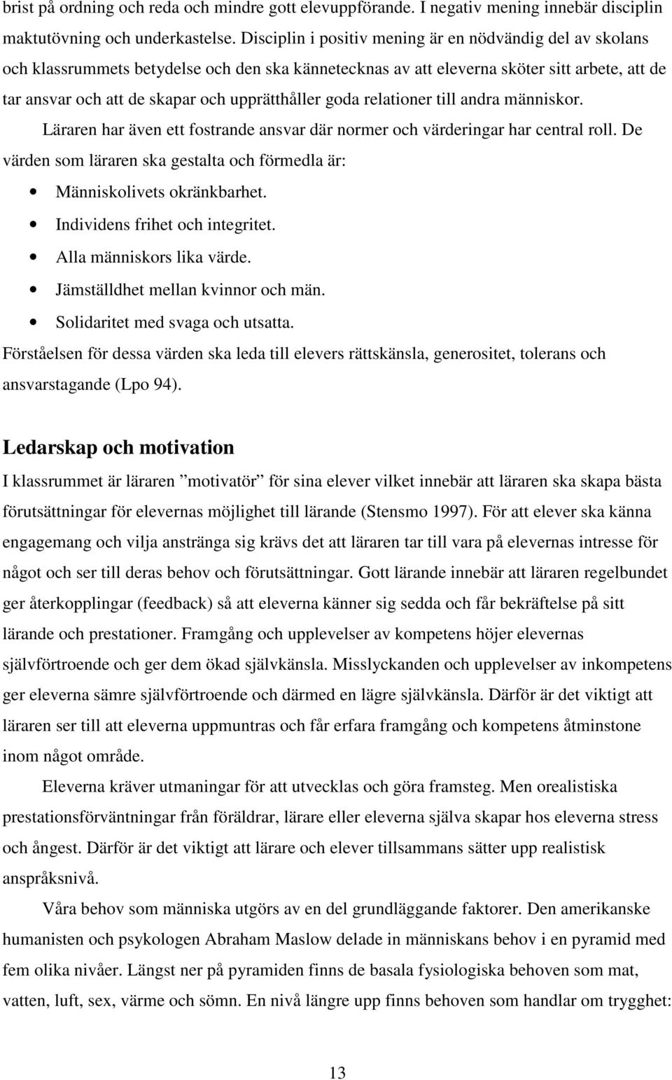 goda relationer till andra människor. Läraren har även ett fostrande ansvar där normer och värderingar har central roll.