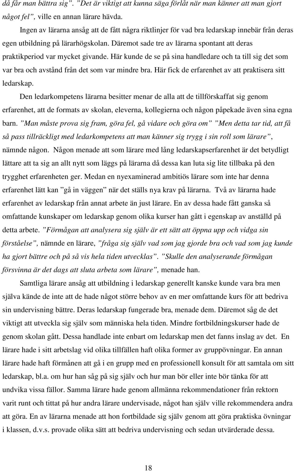 Däremot sade tre av lärarna spontant att deras praktikperiod var mycket givande. Här kunde de se på sina handledare och ta till sig det som var bra och avstånd från det som var mindre bra.