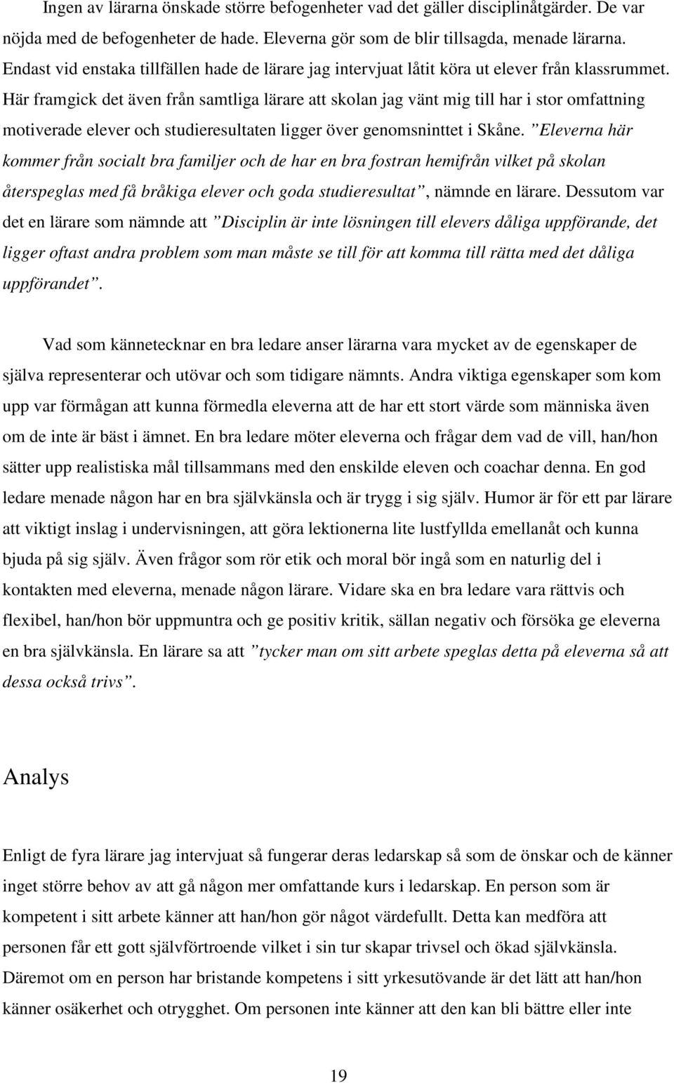 Här framgick det även från samtliga lärare att skolan jag vänt mig till har i stor omfattning motiverade elever och studieresultaten ligger över genomsninttet i Skåne.