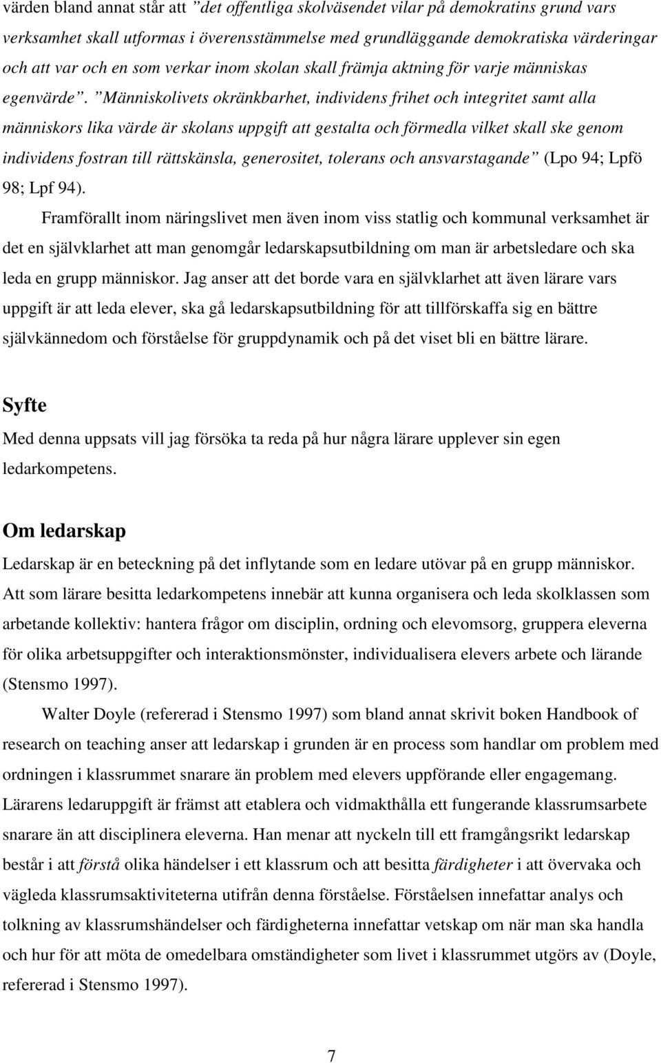 Människolivets okränkbarhet, individens frihet och integritet samt alla människors lika värde är skolans uppgift att gestalta och förmedla vilket skall ske genom individens fostran till rättskänsla,