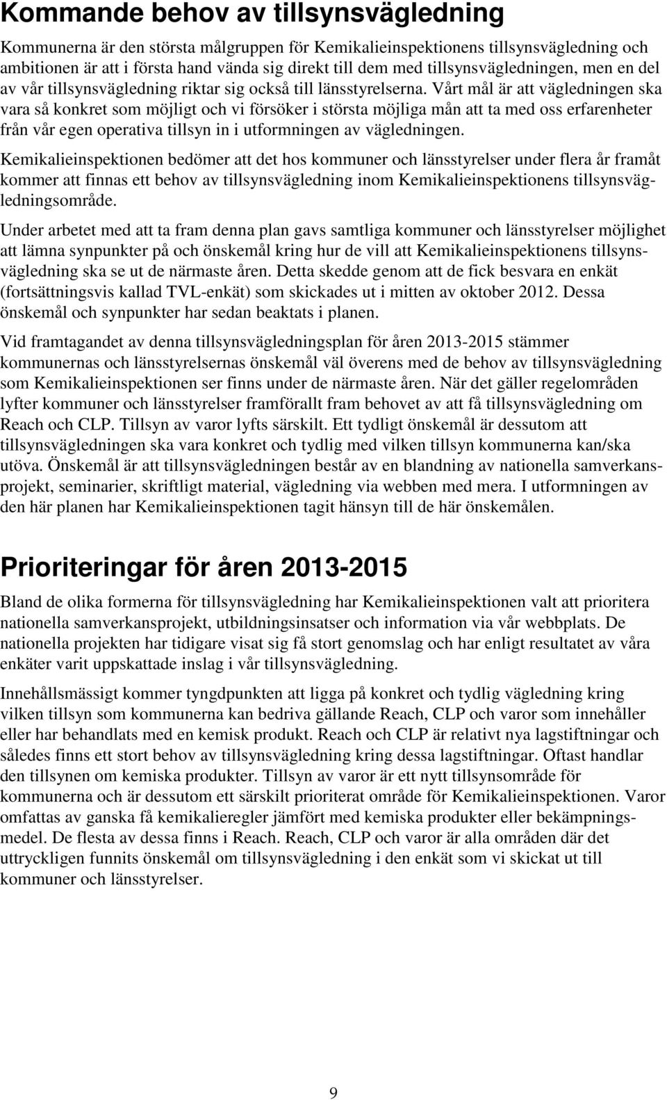 Vårt mål är att vägledningen ska vara så konkret som möjligt och vi försöker i största möjliga mån att ta med oss erfarenheter från vår egen operativa tillsyn in i utformningen av vägledningen.