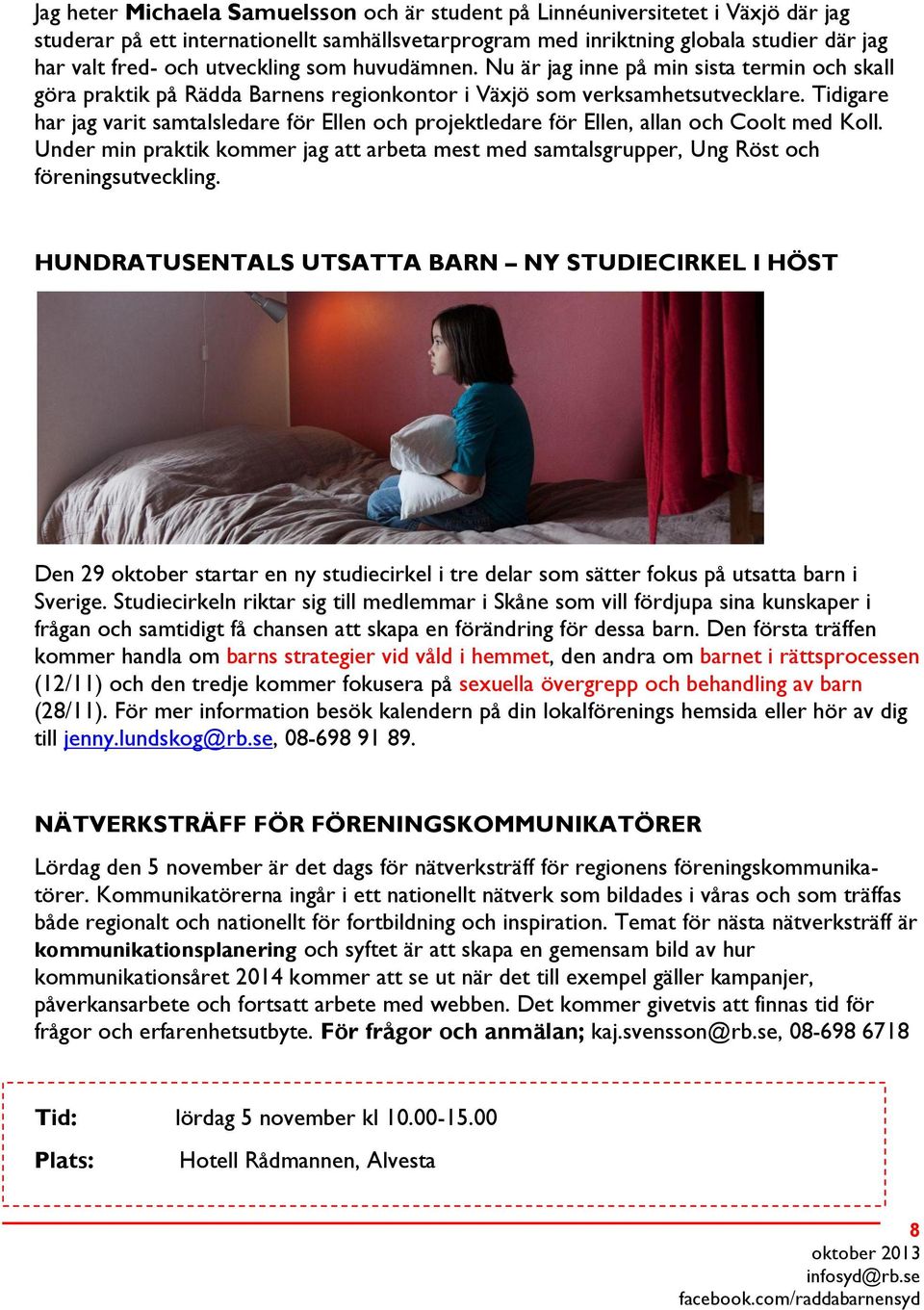 Tidigare har jag varit samtalsledare för Ellen och projektledare för Ellen, allan och Coolt med Koll. Under min praktik kommer jag att arbeta mest med samtalsgrupper, Ung Röst och föreningsutveckling.