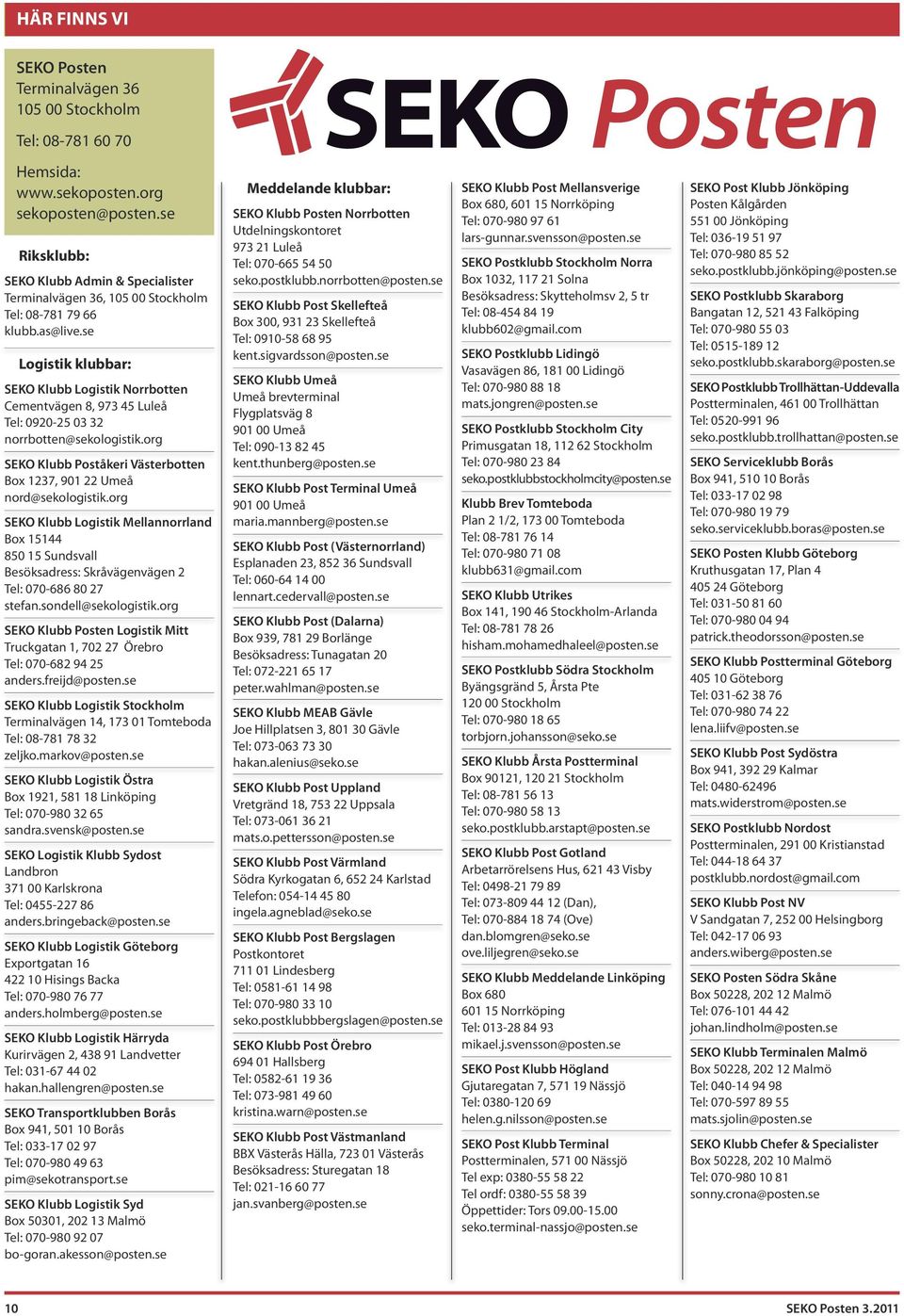 se Logistik klubbar: SEKO Klubb Logistik Norrbotten Cementvägen 8, 973 45 Luleå Tel: 0920-25 03 32 norrbotten@sekologistik.