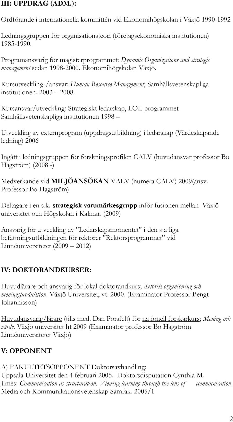 Kursutveckling-/ansvar: Human Resource Management, Samhällsvetenskapliga institutionen. 2003 2008.