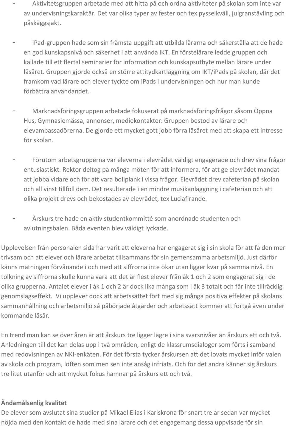 - ipad-gruppen hade som sin främsta uppgift att utbilda lärarna och säkerställa att de hade en god kunskapsnivå och säkerhet i att använda IKT.