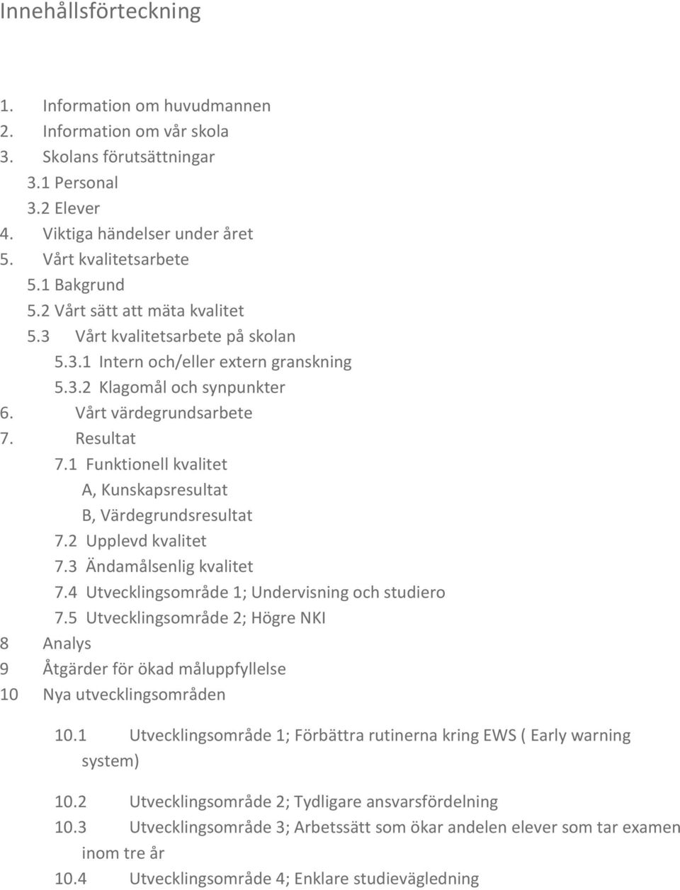 1 Funktionell kvalitet A, Kunskapsresultat B, Värdegrundsresultat 7.2 Upplevd kvalitet 7.3 Ändamålsenlig kvalitet 7.4 Utvecklingsområde 1; Undervisning och studiero 7.