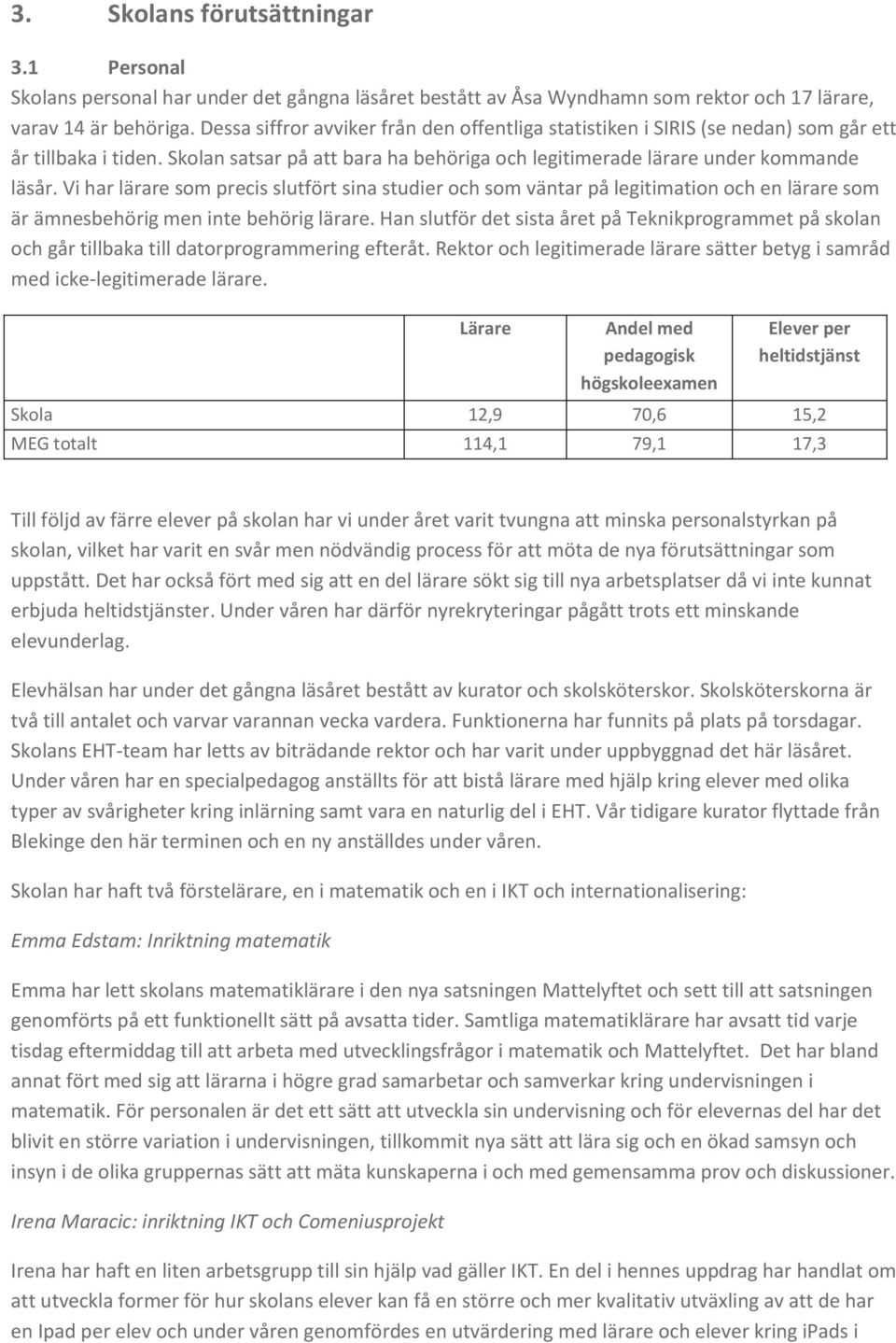 Vi har lärare som precis slutfört sina studier och som väntar på legitimation och en lärare som är ämnesbehörig men inte behörig lärare.