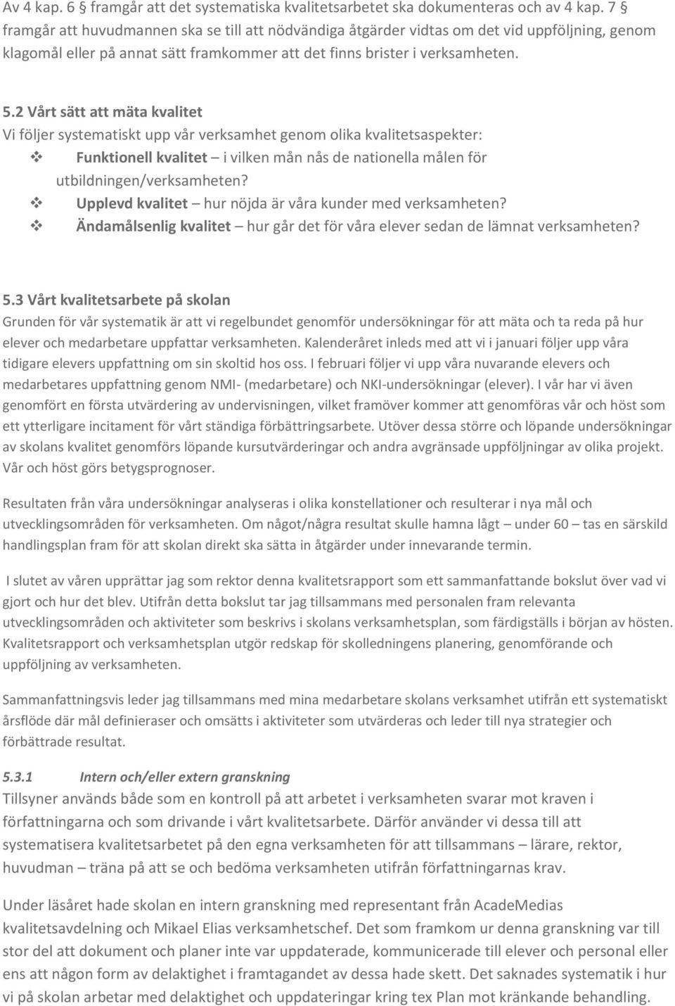 2 Vårt sätt att mäta kvalitet Vi följer systematiskt upp vår verksamhet genom olika kvalitetsaspekter: Funktionell kvalitet i vilken mån nås de nationella målen för utbildningen/verksamheten?