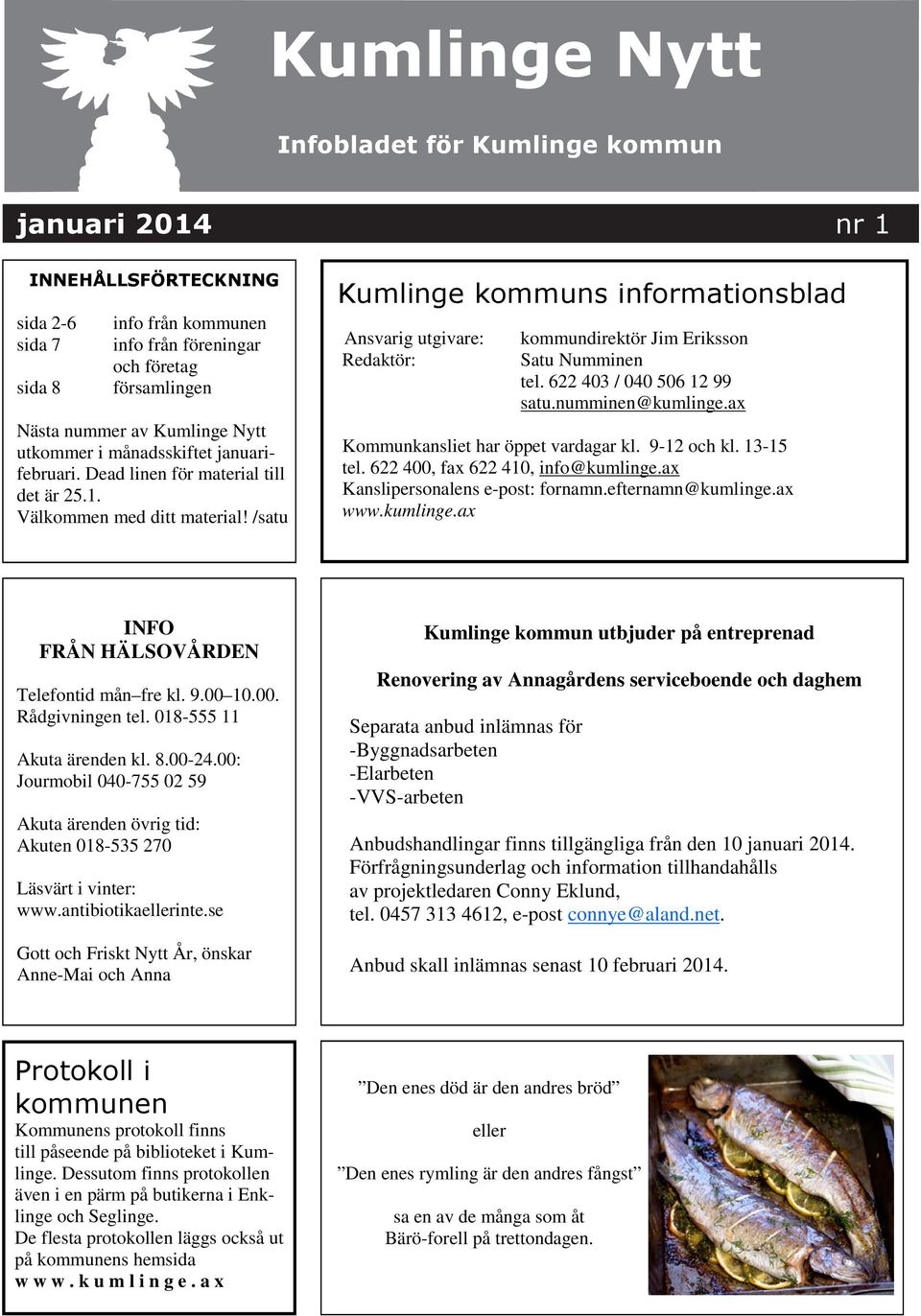 /satu Kumlinge kommuns informationsblad Ansvarig utgivare: Redaktör: kommundirektör Jim Eriksson Satu Numminen tel. 622 403 / 040 506 12 99 satu.numminen@kumlinge.