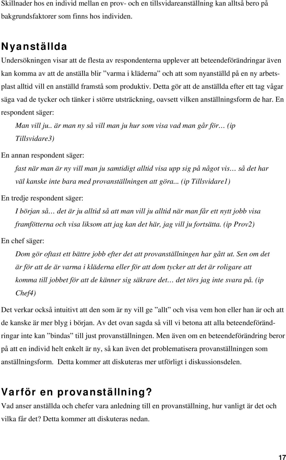 alltid vill en anställd framstå som produktiv. Detta gör att de anställda efter ett tag vågar säga vad de tycker och tänker i större utsträckning, oavsett vilken anställningsform de har.