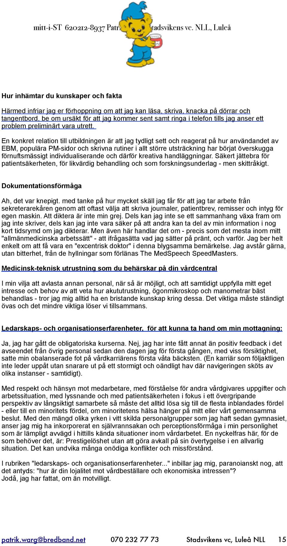 En konkret relation till utbildningen är att jag tydligt sett och reagerat på hur användandet av EBM, populära PM-sidor och skrivna rutiner i allt större utsträckning har börjat överskugga