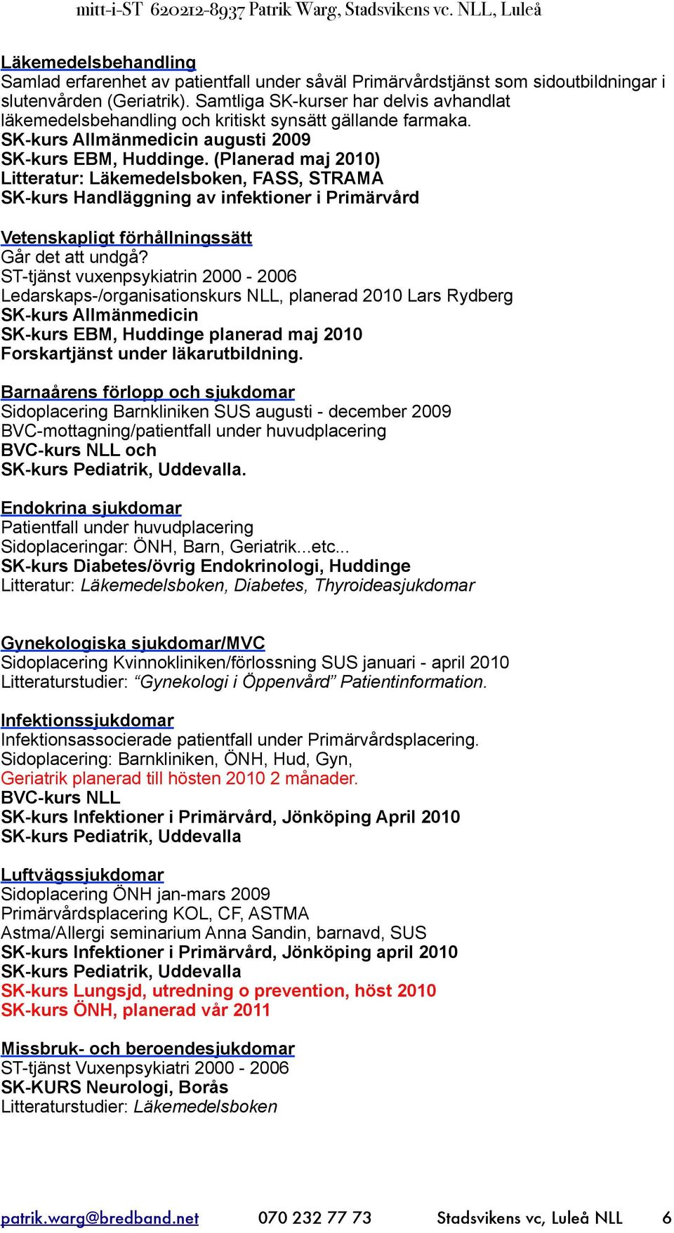 (Planerad maj 2010) Litteratur: Läkemedelsboken, FASS, STRAMA SK-kurs Handläggning av infektioner i Primärvård Vetenskapligt förhållningssätt Går det att undgå?