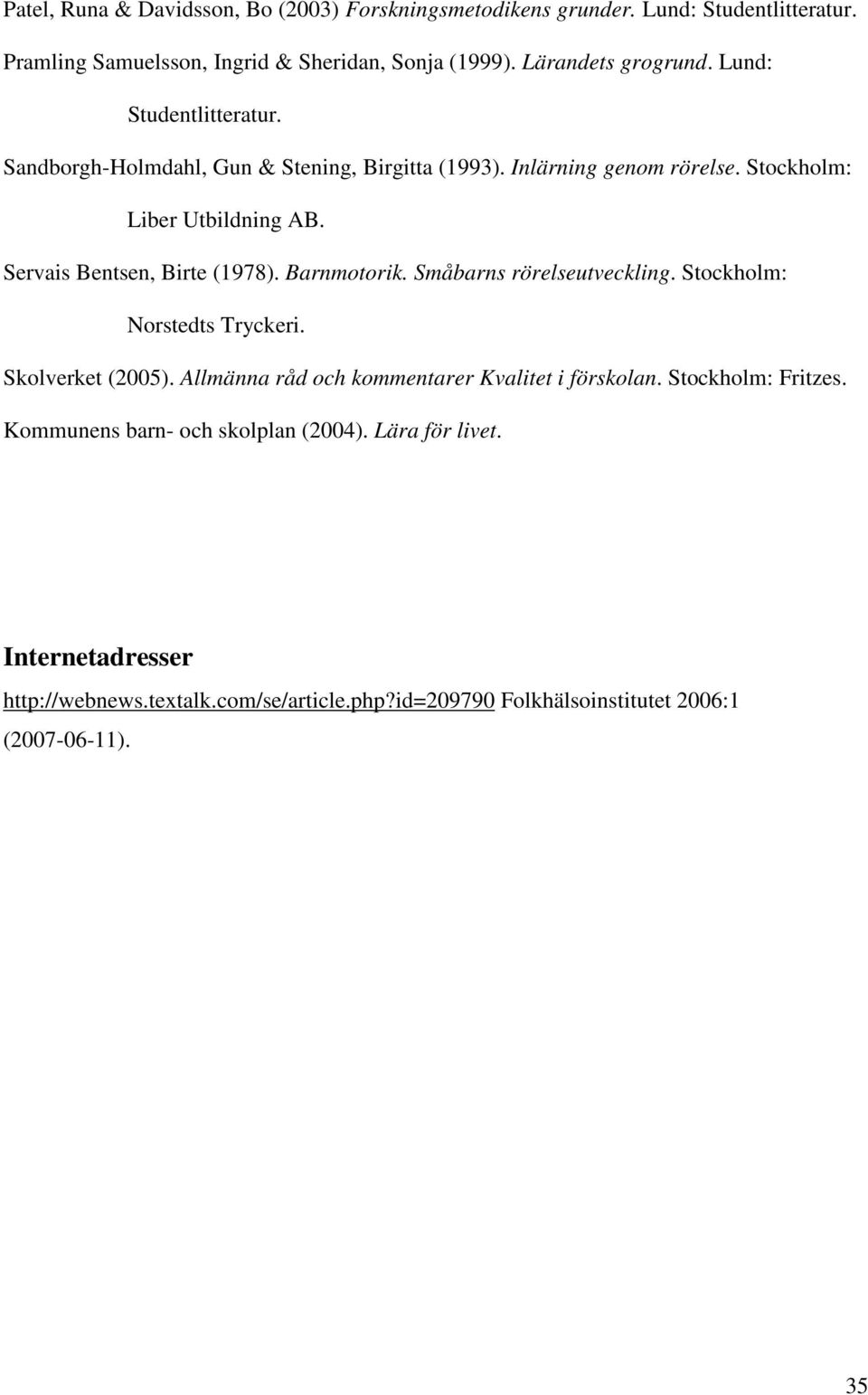 Barnmotorik. Småbarns rörelseutveckling. Stockholm: Norstedts Tryckeri. Skolverket (2005). Allmänna råd och kommentarer Kvalitet i förskolan. Stockholm: Fritzes.