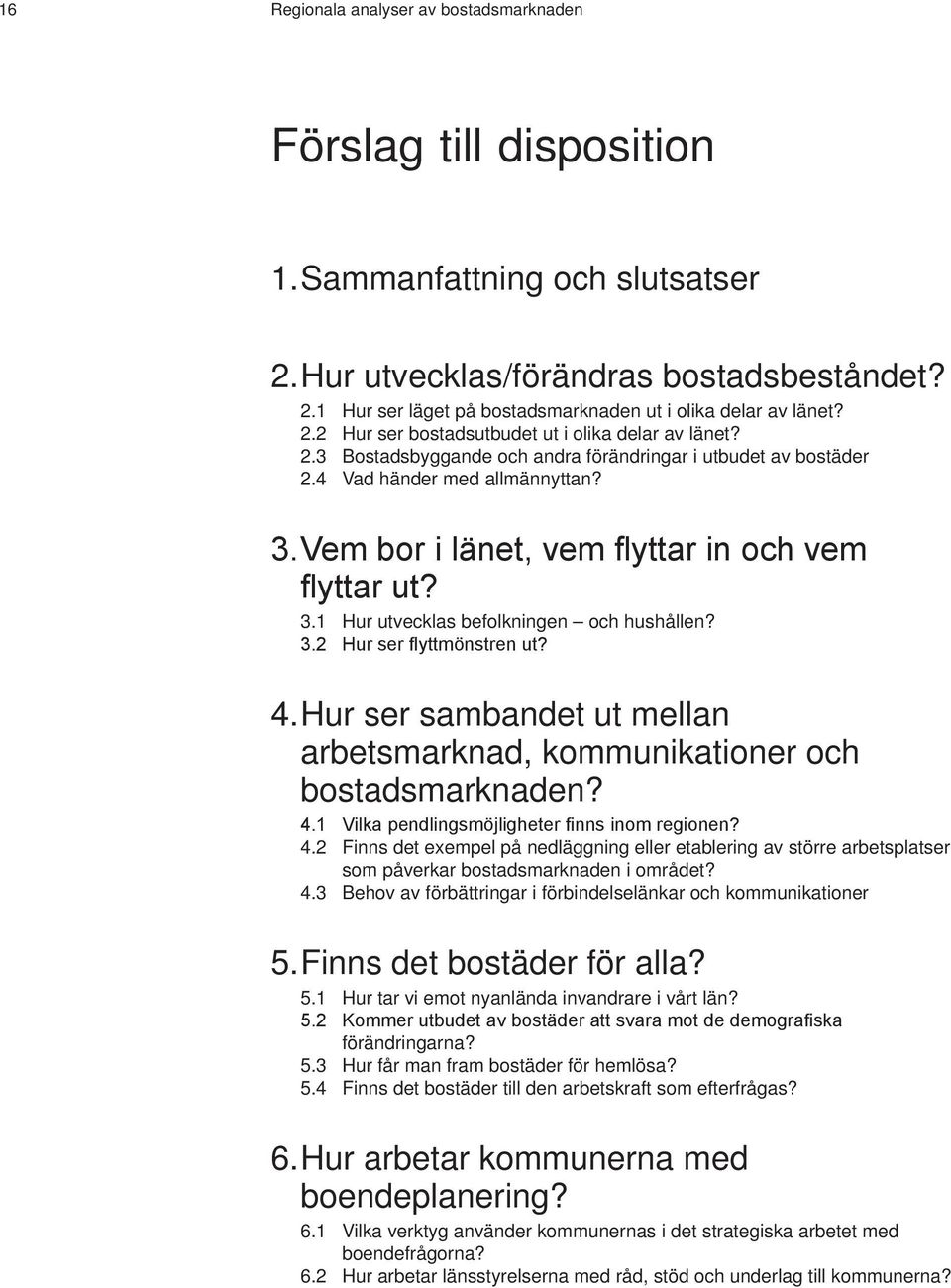 Vem bor i länet, vem flyttar in och vem flyttar ut? 3.1 Hur utvecklas befolkningen och hushållen? 3.2 Hur ser flyttmönstren ut? 4.