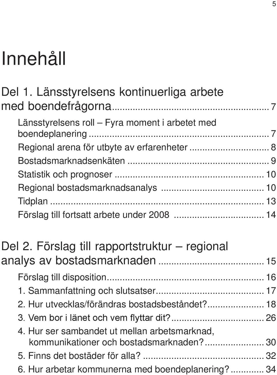 Förslag till rapportstruktur regional analys av bostadsmarknaden... 15 Förslag till disposition... 16 1. Sammanfattning och slutsatser... 17 2. Hur utvecklas/förändras bostadsbeståndet?... 18 3.