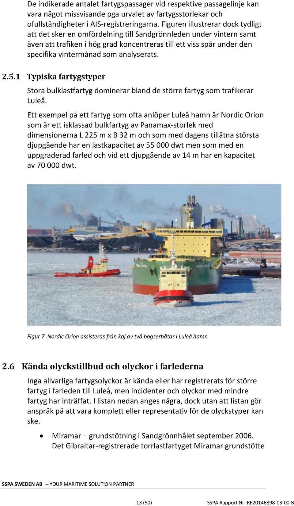 analyserats. 2.5.1 Typiska fartygstyper Stora bulklastfartyg dominerar bland de större fartyg som trafikerar Luleå.