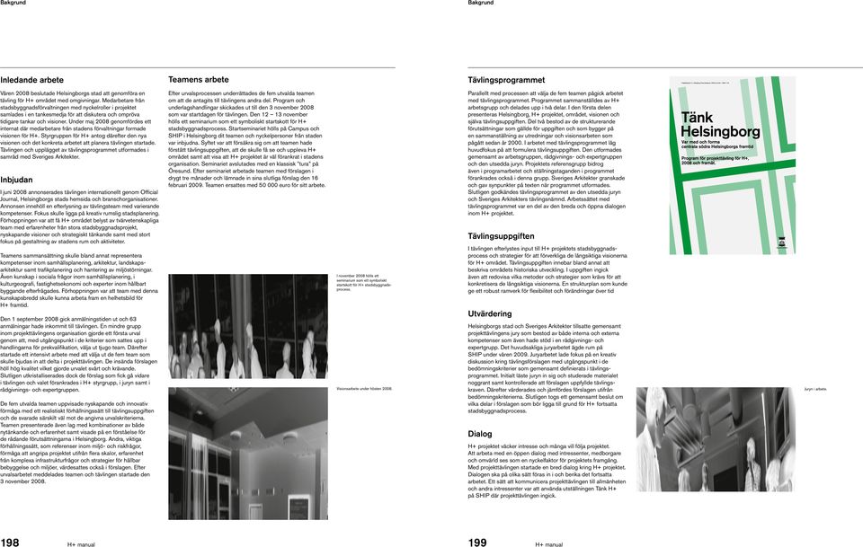 Under maj 2008 genomfördes ett internat där medarbetare från stadens förvaltningar formade visionen för H+.