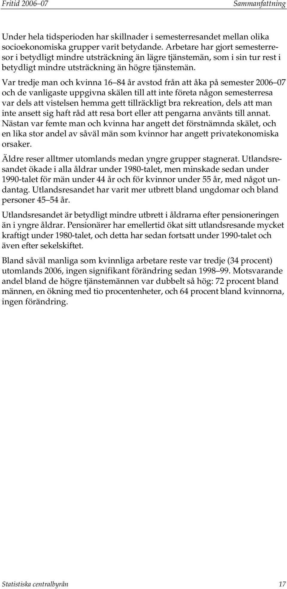 Var tredje man och kvinna 16 84 år avstod från att åka på semester 2006 07 och de vanligaste uppgivna skälen till att inte företa någon semesterresa var dels att vistelsen hemma gett tillräckligt bra