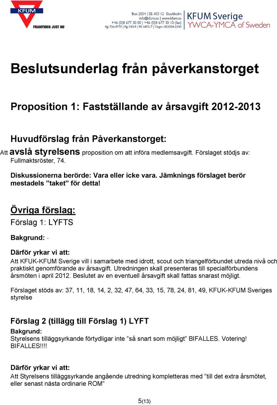 Övriga förslag: Förslag 1: LYFTS - Att KFUK-KFUM Sverige vill i samarbete med idrott, scout och triangelförbundet utreda nivå och praktiskt genomförande av årsavgift.