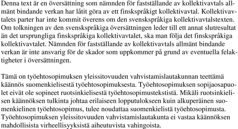 Om tolkningen av den svenskspråkiga översättningen leder till ett annat slutresultat än det ursprungliga finskspråkiga kollektivavtalet, ska man följa det finskspråkiga kollektivavtalet.