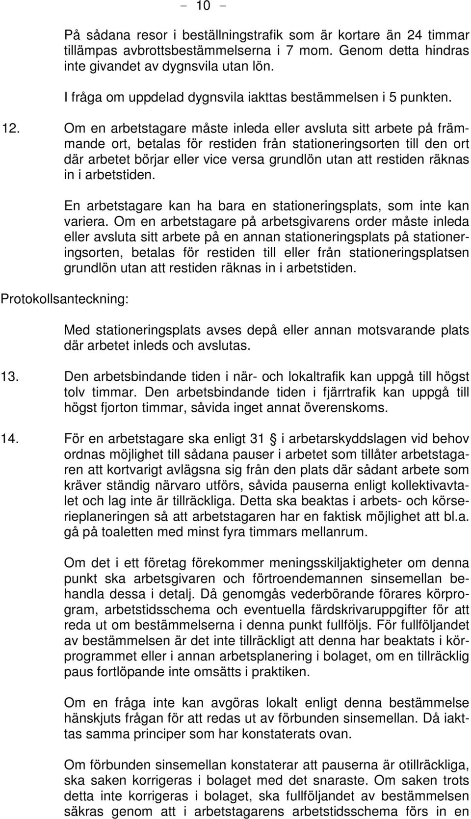 Om en arbetstagare måste inleda eller avsluta sitt arbete på främmande ort, betalas för restiden från stationeringsorten till den ort där arbetet börjar eller vice versa grundlön utan att restiden